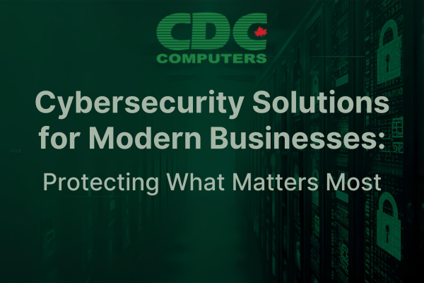 Cybersecurity Solutions for Modern Businesses: Protecting What Matters Most